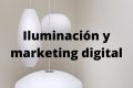 Iluminación y marketing digital